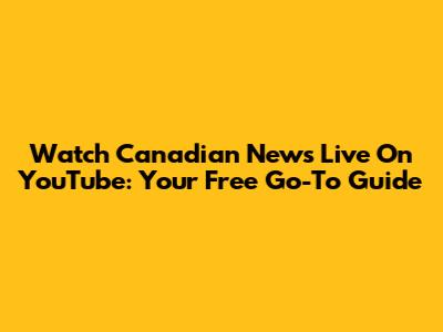 Watch Canadian News Live On YouTube: Your Free Go-To Guide