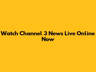 Watch Channel 3 News Live Online Now