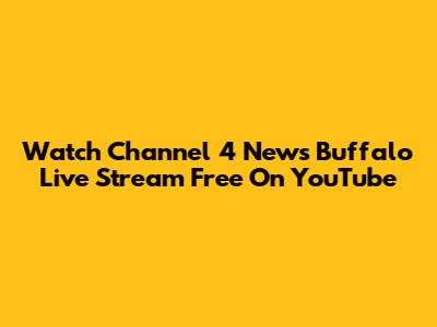 Watch Channel 4 News Buffalo Live Stream Free On YouTube