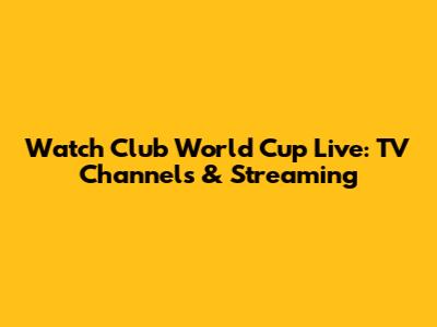 Watch Club World Cup Live: TV Channels & Streaming