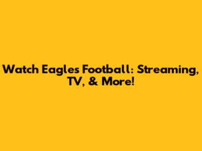 Watch Eagles Football: Streaming, TV, & More!