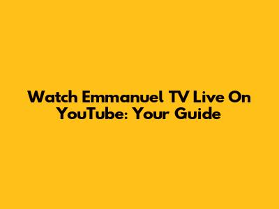 Watch Emmanuel TV Live On YouTube: Your Guide