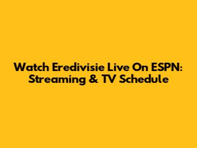 Watch Eredivisie Live On ESPN: Streaming & TV Schedule