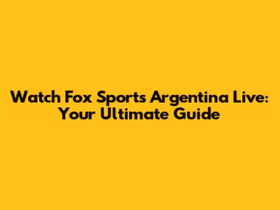 Watch Fox Sports Argentina Live: Your Ultimate Guide