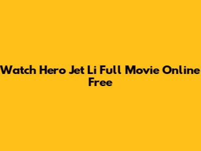 Watch Hero Jet Li Full Movie Online Free