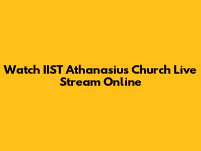 Watch IIST Athanasius Church Live Stream Online