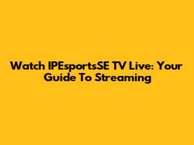 Watch IPEsportsSE TV Live: Your Guide To Streaming