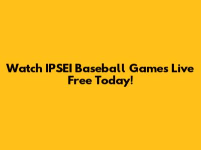 Watch IPSEI Baseball Games Live Free Today!