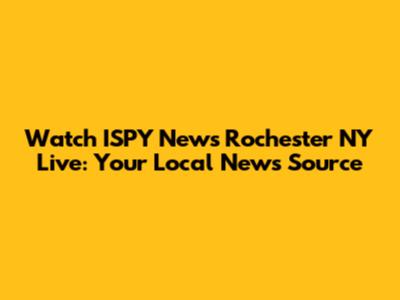 Watch ISPY News Rochester NY Live: Your Local News Source