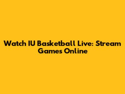 Watch IU Basketball Live: Stream Games Online