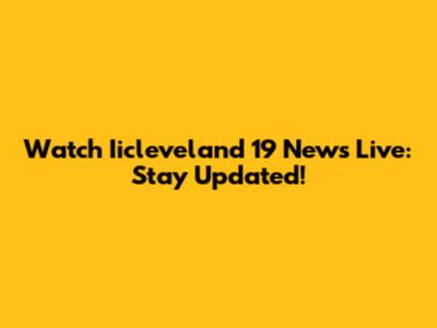 Watch Iicleveland 19 News Live: Stay Updated!