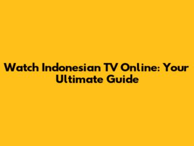 Watch Indonesian TV Online: Your Ultimate Guide