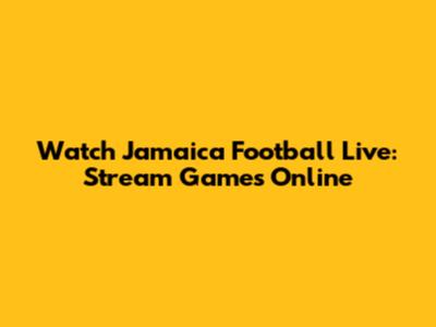 Watch Jamaica Football Live: Stream Games Online