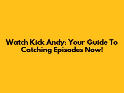 Watch Kick Andy: Your Guide To Catching Episodes Now!