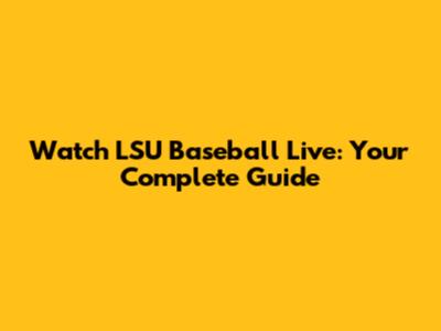 Watch LSU Baseball Live: Your Complete Guide