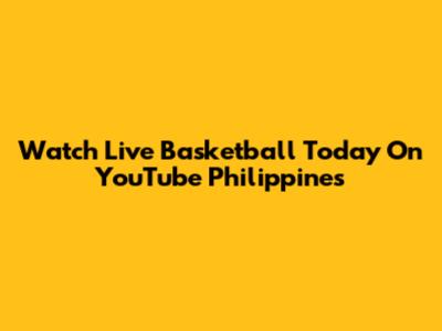 Watch Live Basketball Today On YouTube Philippines