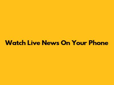 Watch Live News On Your Phone