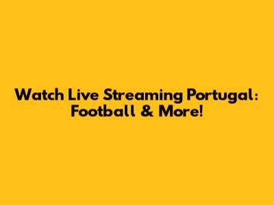 Watch Live Streaming Portugal: Football & More!