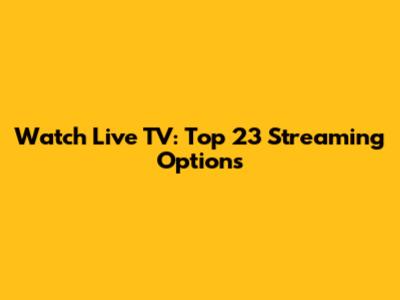 Watch Live TV: Top 23 Streaming Options