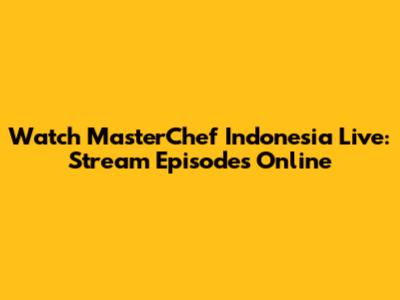 Watch MasterChef Indonesia Live: Stream Episodes Online