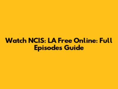Watch NCIS: LA Free Online: Full Episodes Guide