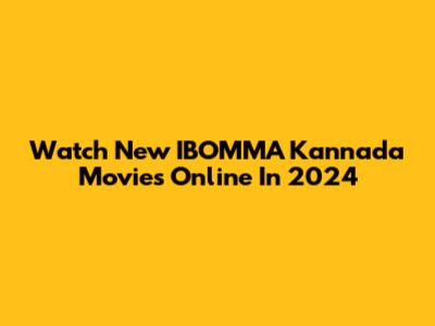 Watch New IBOMMA Kannada Movies Online In 2024