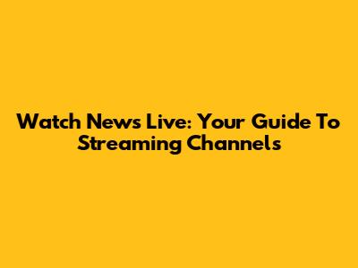 Watch News Live: Your Guide To Streaming Channels