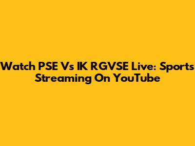 Watch PSE Vs IK RGVSE Live: Sports Streaming On YouTube