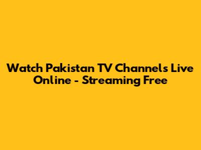 Watch Pakistan TV Channels Live Online - Streaming Free
