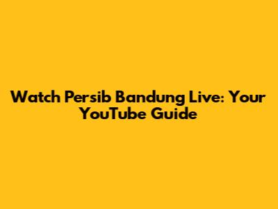 Watch Persib Bandung Live: Your YouTube Guide