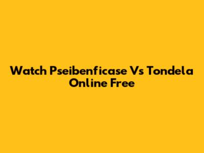 Watch Pseibenficase Vs Tondela Online Free