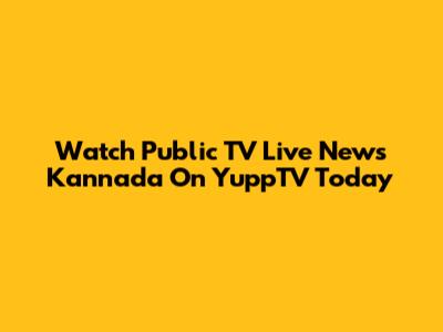 Watch Public TV Live News Kannada On YuppTV Today