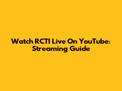 Watch RCTI Live On YouTube: Streaming Guide