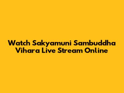 Watch Sakyamuni Sambuddha Vihara Live Stream Online