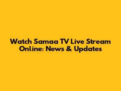 Watch Samaa TV Live Stream Online: News & Updates