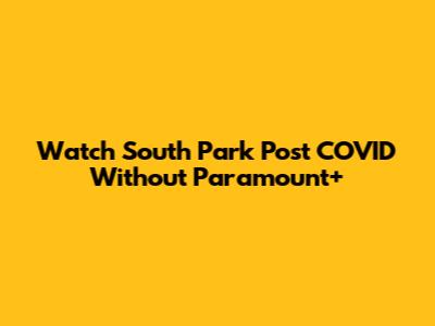 Watch South Park Post COVID Without Paramount+