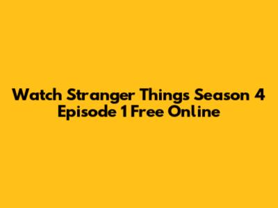 Watch Stranger Things Season 4 Episode 1 Free Online