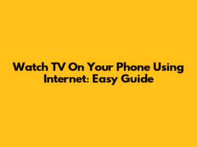 Watch TV On Your Phone Using Internet: Easy Guide