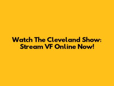 Watch The Cleveland Show: Stream VF Online Now!