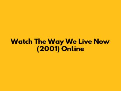 Watch The Way We Live Now (2001) Online