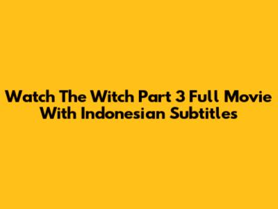 Watch The Witch Part 3 Full Movie With Indonesian Subtitles