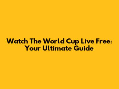 Watch The World Cup Live Free: Your Ultimate Guide