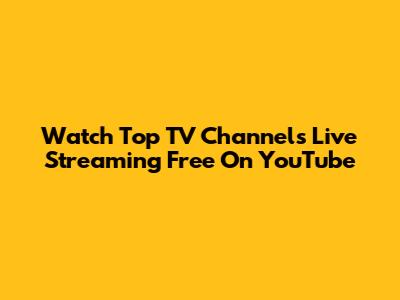 Watch Top TV Channels Live Streaming Free On YouTube