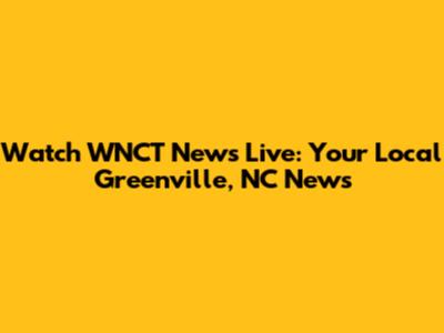 Watch WNCT News Live: Your Local Greenville, NC News