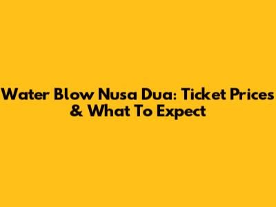 Water Blow Nusa Dua: Ticket Prices & What To Expect
