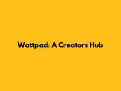 Wattpad: A Creator's Hub