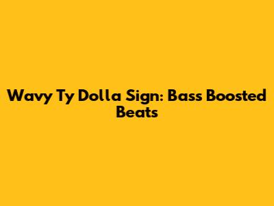 Wavy Ty Dolla Sign: Bass Boosted Beats