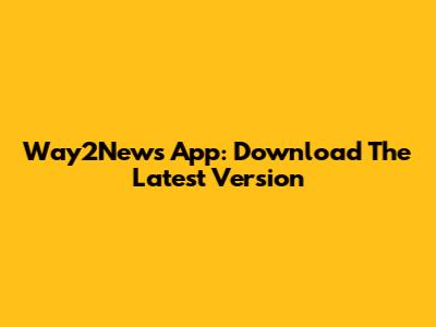 Way2News App: Download The Latest Version