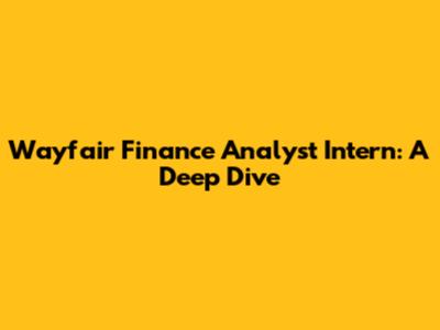 Wayfair Finance Analyst Intern: A Deep Dive