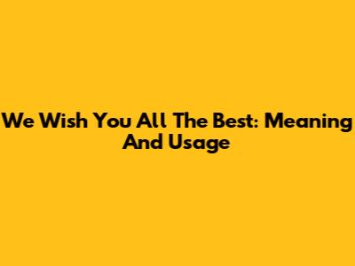 We Wish You All The Best: Meaning And Usage
